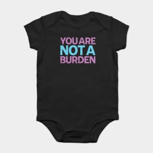 You Are Not A Burden Baby Bodysuit